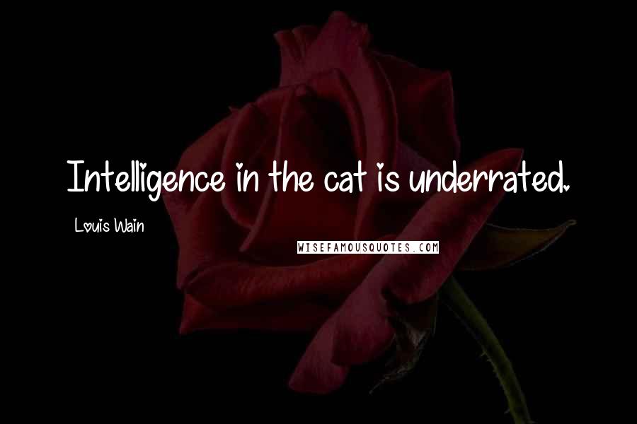 Louis Wain Quotes: Intelligence in the cat is underrated.