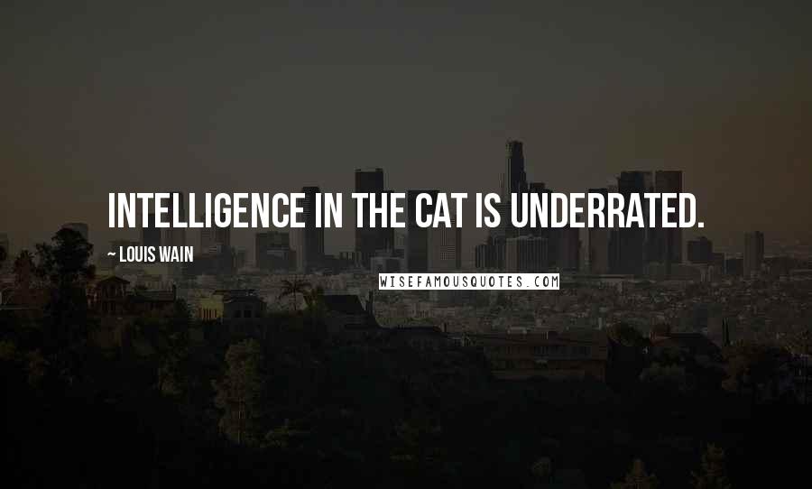 Louis Wain Quotes: Intelligence in the cat is underrated.