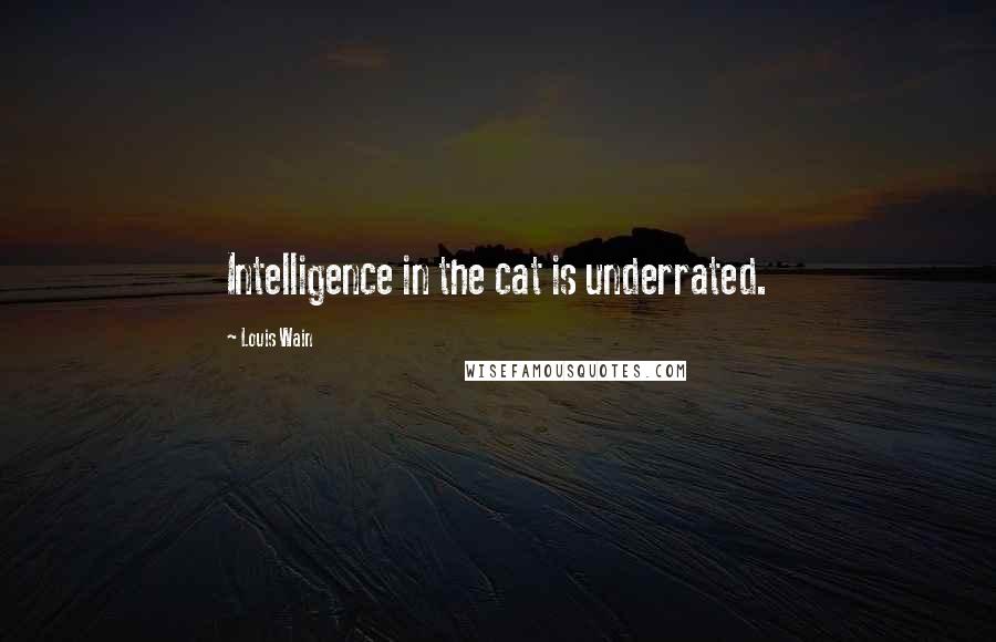 Louis Wain Quotes: Intelligence in the cat is underrated.