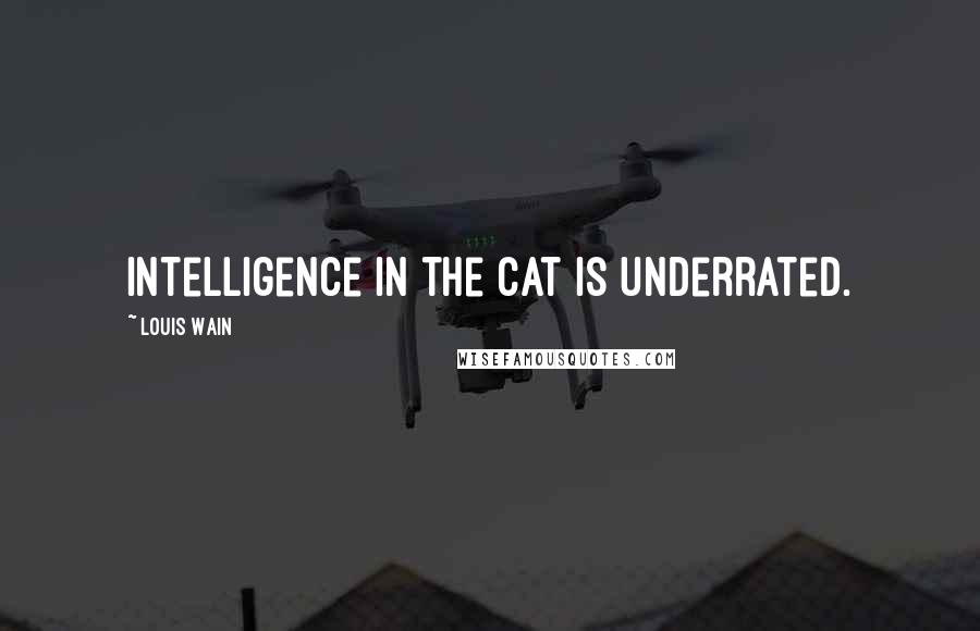 Louis Wain Quotes: Intelligence in the cat is underrated.