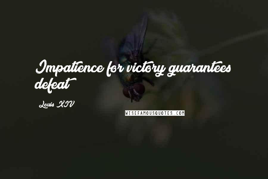 Louis XIV Quotes: Impatience for victory guarantees defeat