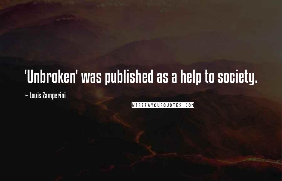 Louis Zamperini Quotes: 'Unbroken' was published as a help to society.