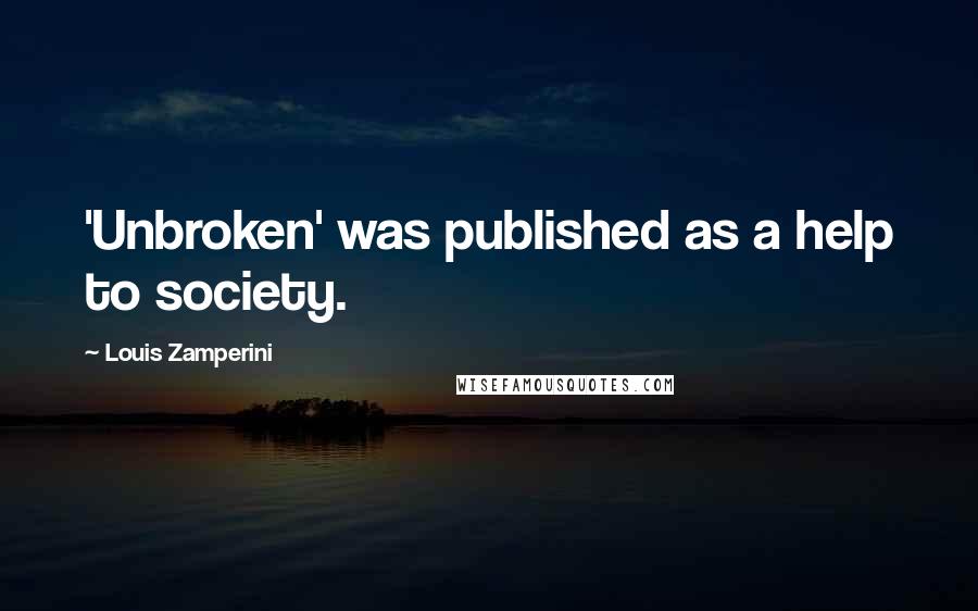 Louis Zamperini Quotes: 'Unbroken' was published as a help to society.