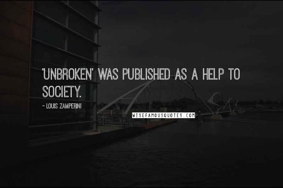 Louis Zamperini Quotes: 'Unbroken' was published as a help to society.