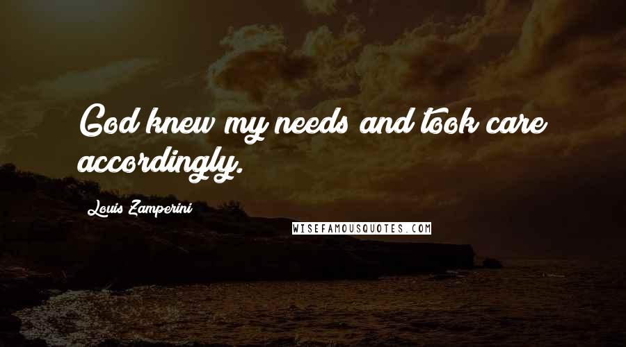 Louis Zamperini Quotes: God knew my needs and took care accordingly.