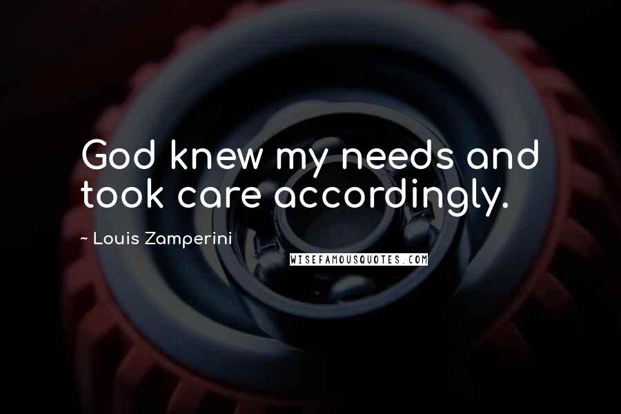 Louis Zamperini Quotes: God knew my needs and took care accordingly.