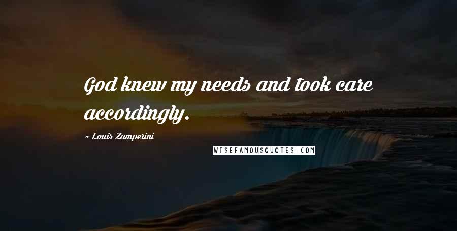 Louis Zamperini Quotes: God knew my needs and took care accordingly.