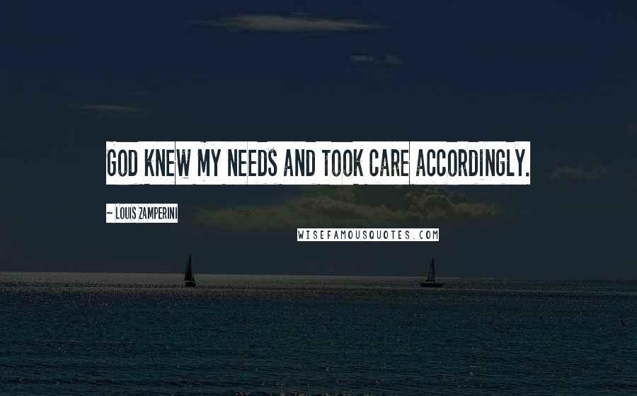 Louis Zamperini Quotes: God knew my needs and took care accordingly.