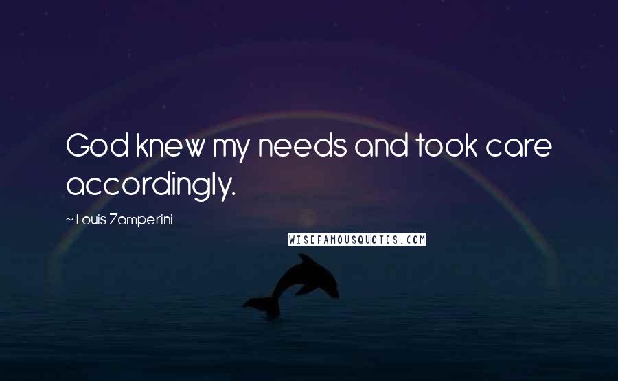 Louis Zamperini Quotes: God knew my needs and took care accordingly.