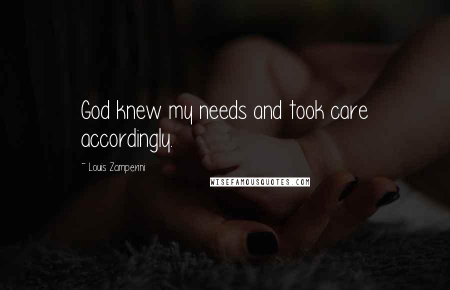 Louis Zamperini Quotes: God knew my needs and took care accordingly.