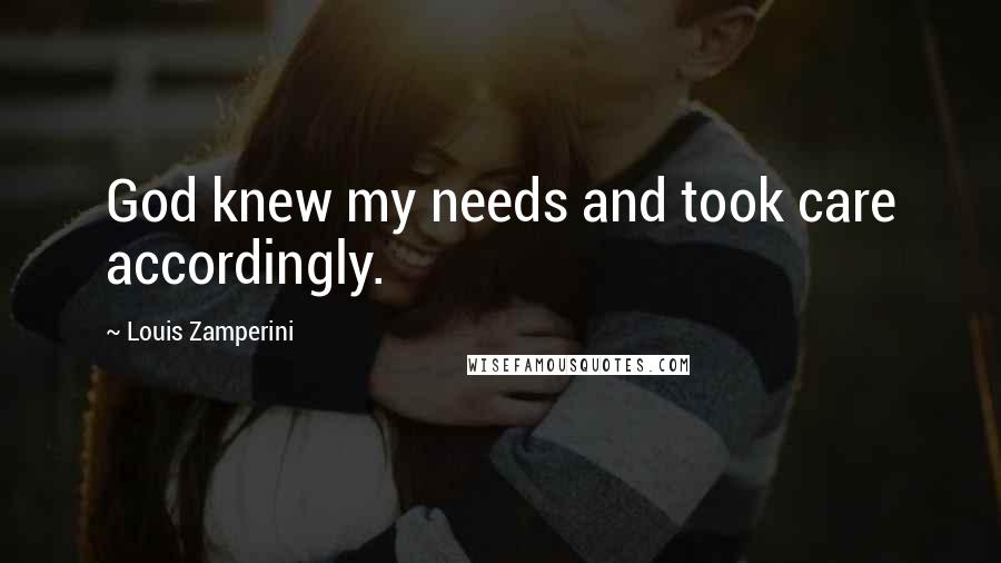 Louis Zamperini Quotes: God knew my needs and took care accordingly.