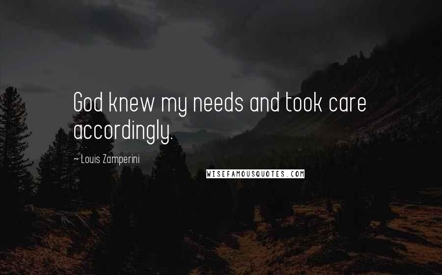 Louis Zamperini Quotes: God knew my needs and took care accordingly.