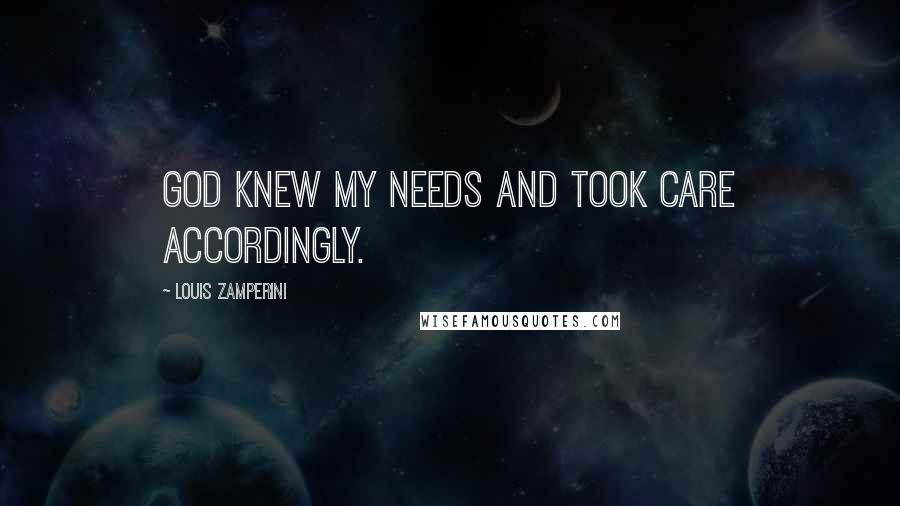 Louis Zamperini Quotes: God knew my needs and took care accordingly.