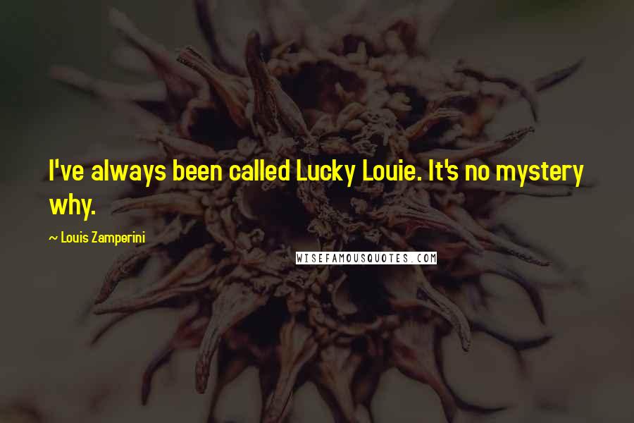 Louis Zamperini Quotes: I've always been called Lucky Louie. It's no mystery why.