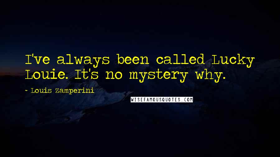 Louis Zamperini Quotes: I've always been called Lucky Louie. It's no mystery why.