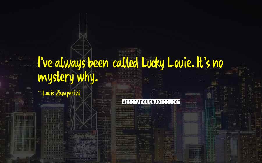 Louis Zamperini Quotes: I've always been called Lucky Louie. It's no mystery why.