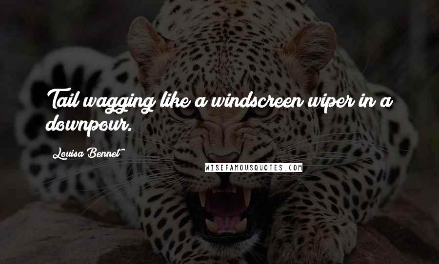 Louisa Bennet Quotes: Tail wagging like a windscreen wiper in a downpour.