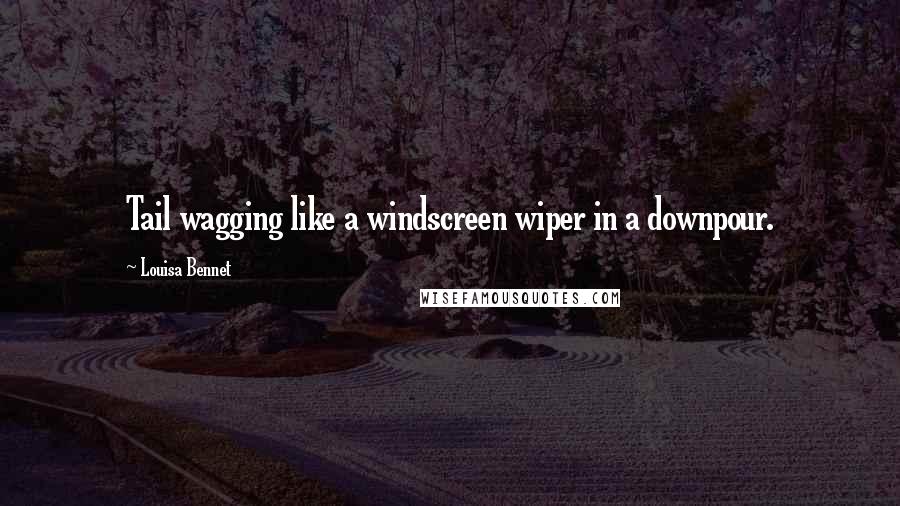 Louisa Bennet Quotes: Tail wagging like a windscreen wiper in a downpour.