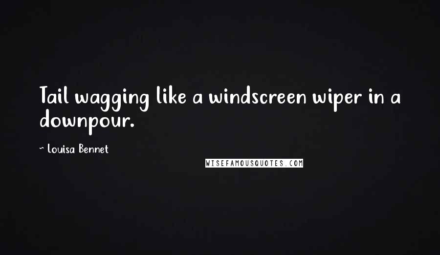 Louisa Bennet Quotes: Tail wagging like a windscreen wiper in a downpour.