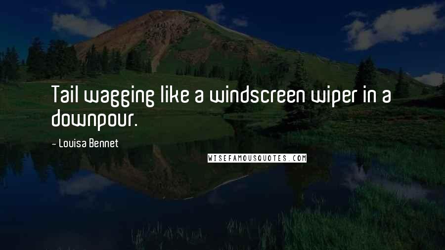 Louisa Bennet Quotes: Tail wagging like a windscreen wiper in a downpour.