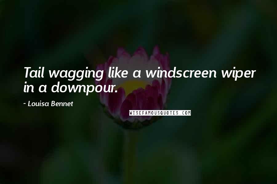 Louisa Bennet Quotes: Tail wagging like a windscreen wiper in a downpour.