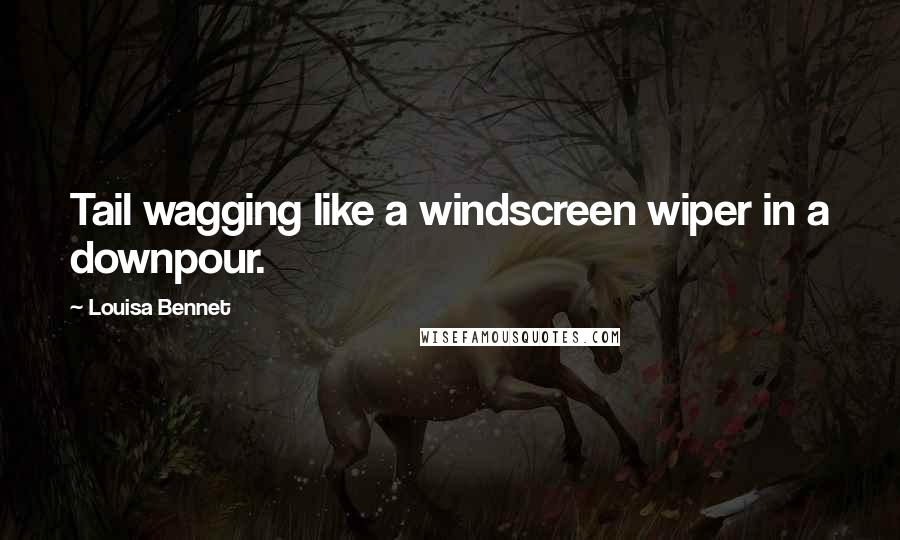 Louisa Bennet Quotes: Tail wagging like a windscreen wiper in a downpour.