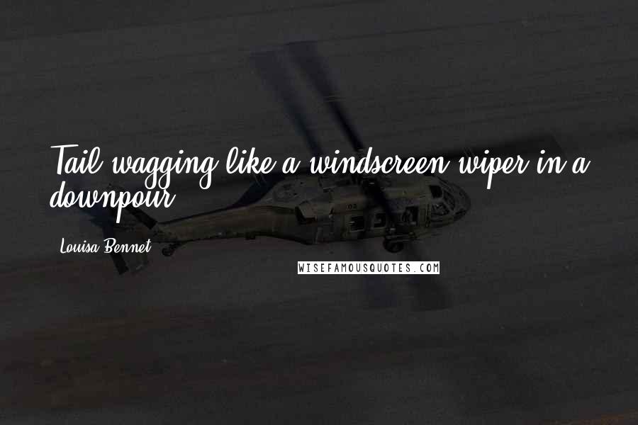 Louisa Bennet Quotes: Tail wagging like a windscreen wiper in a downpour.