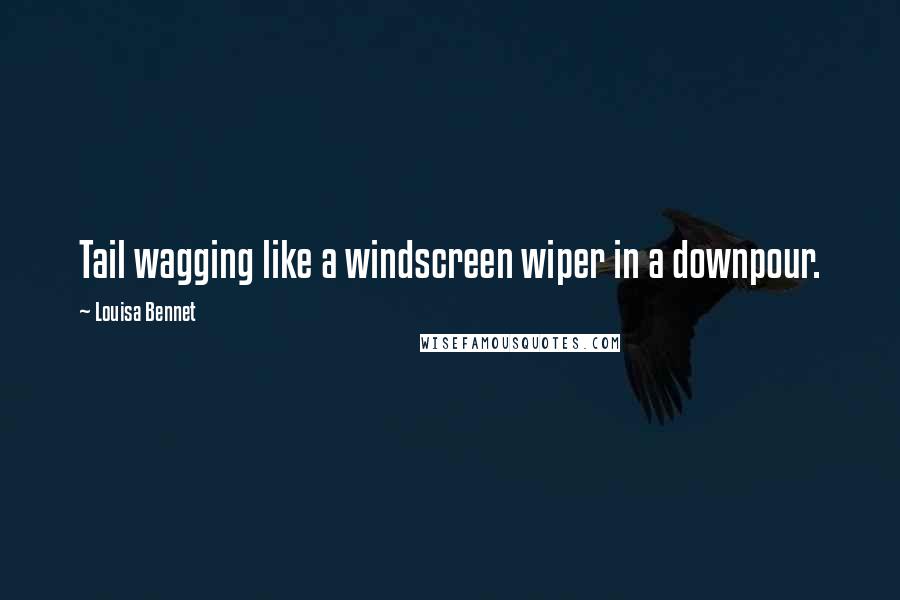 Louisa Bennet Quotes: Tail wagging like a windscreen wiper in a downpour.