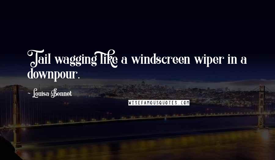 Louisa Bennet Quotes: Tail wagging like a windscreen wiper in a downpour.