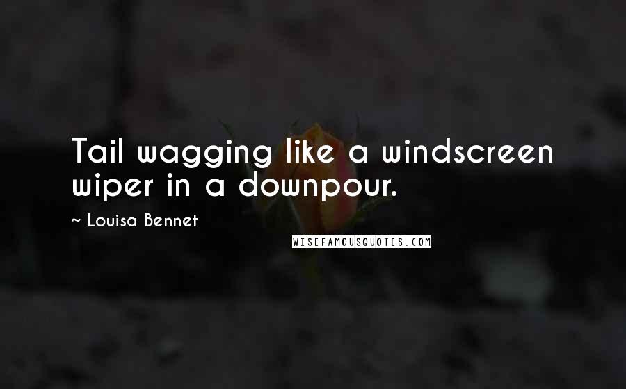 Louisa Bennet Quotes: Tail wagging like a windscreen wiper in a downpour.