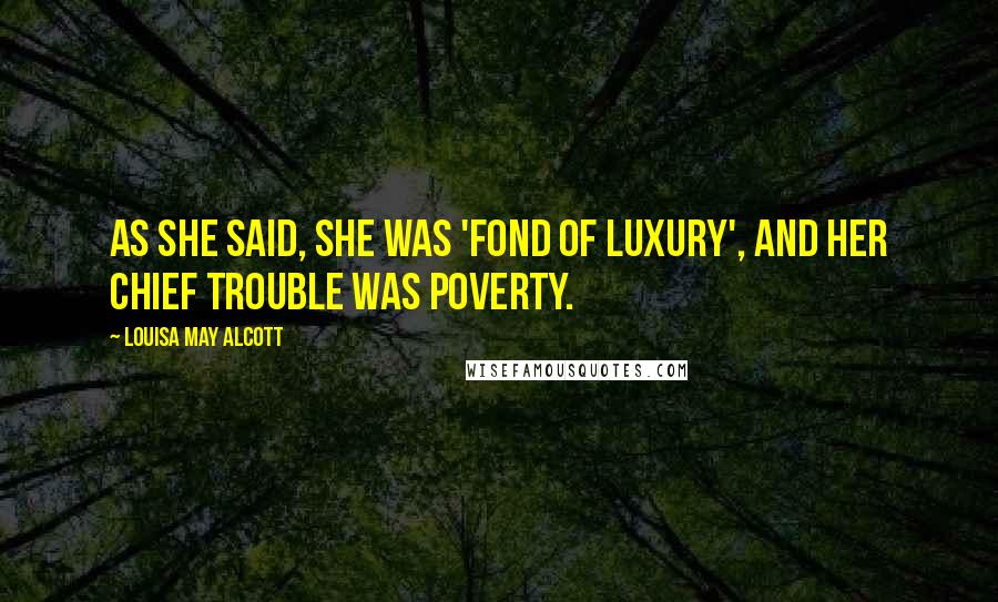 Louisa May Alcott Quotes: As she said, she was 'fond of luxury', and her chief trouble was poverty.