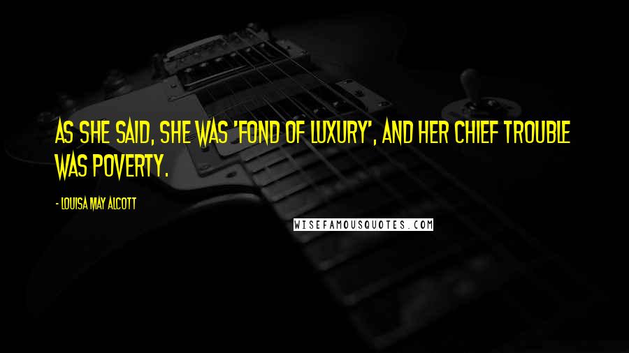 Louisa May Alcott Quotes: As she said, she was 'fond of luxury', and her chief trouble was poverty.