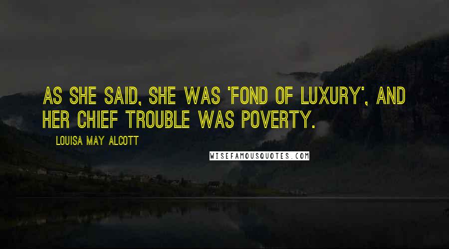 Louisa May Alcott Quotes: As she said, she was 'fond of luxury', and her chief trouble was poverty.