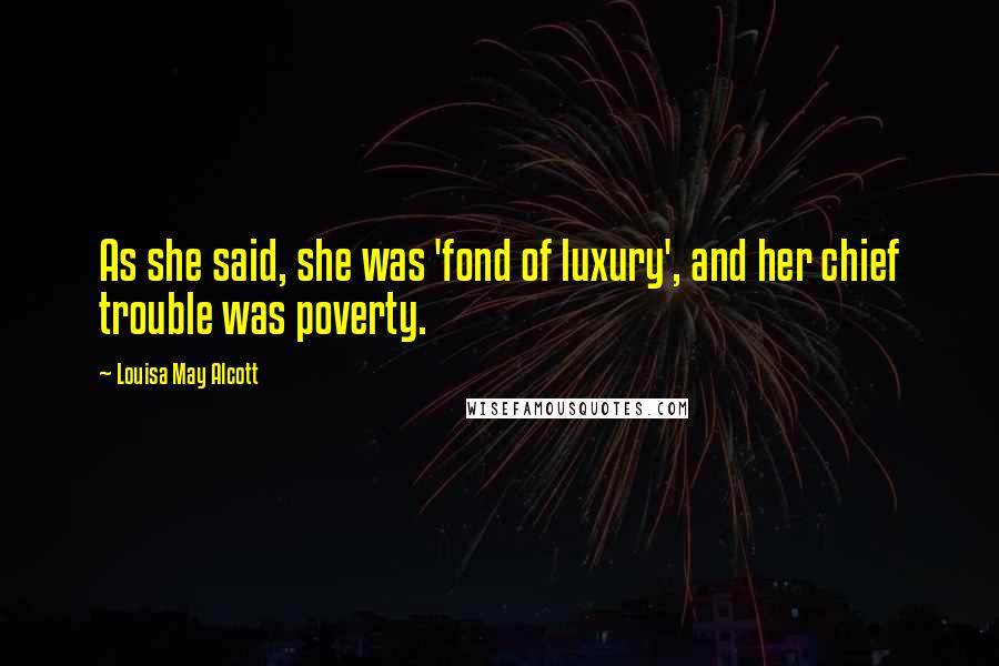 Louisa May Alcott Quotes: As she said, she was 'fond of luxury', and her chief trouble was poverty.