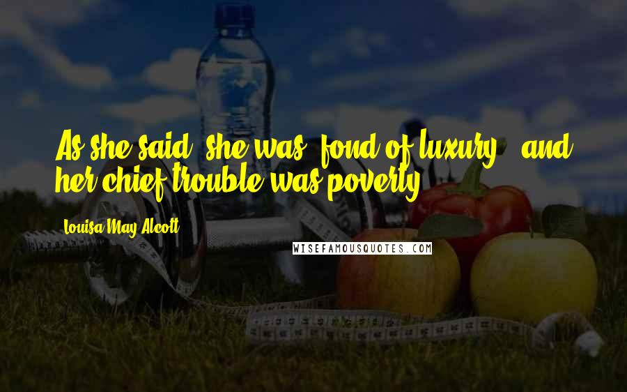 Louisa May Alcott Quotes: As she said, she was 'fond of luxury', and her chief trouble was poverty.