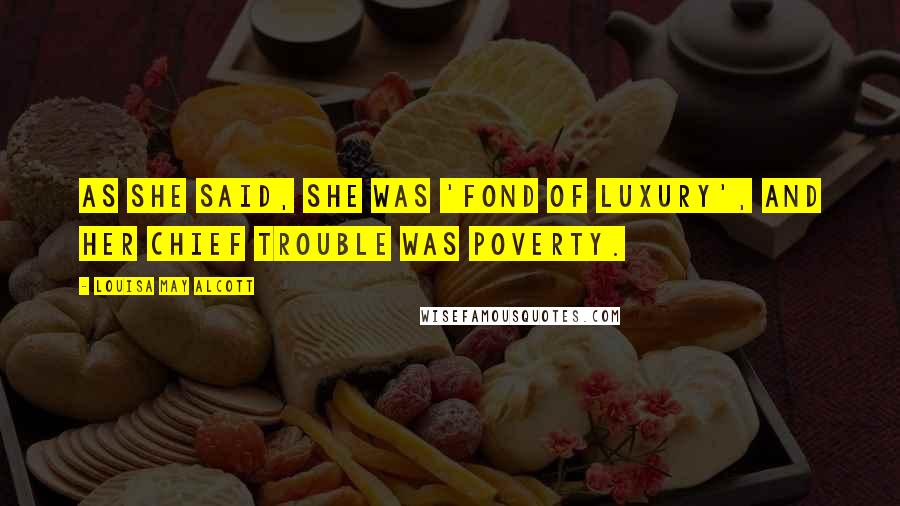 Louisa May Alcott Quotes: As she said, she was 'fond of luxury', and her chief trouble was poverty.