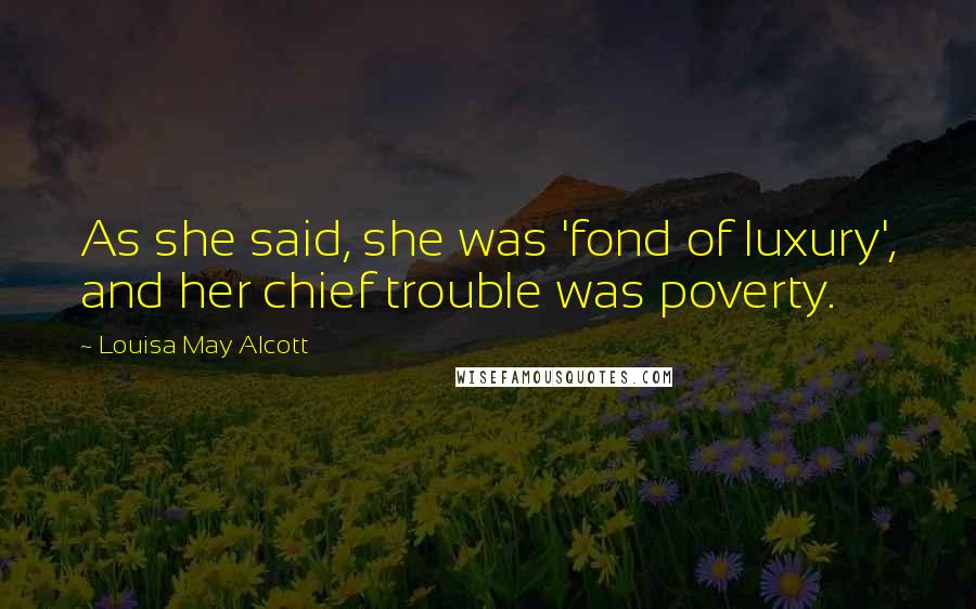 Louisa May Alcott Quotes: As she said, she was 'fond of luxury', and her chief trouble was poverty.