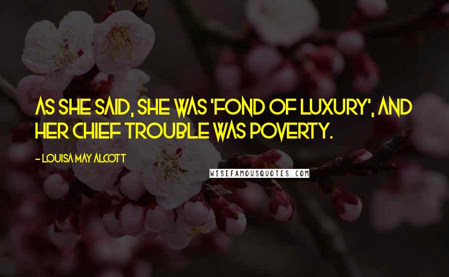 Louisa May Alcott Quotes: As she said, she was 'fond of luxury', and her chief trouble was poverty.