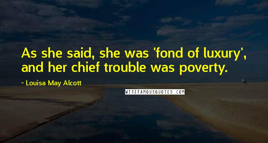 Louisa May Alcott Quotes: As she said, she was 'fond of luxury', and her chief trouble was poverty.