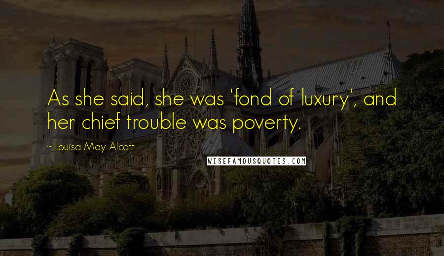 Louisa May Alcott Quotes: As she said, she was 'fond of luxury', and her chief trouble was poverty.