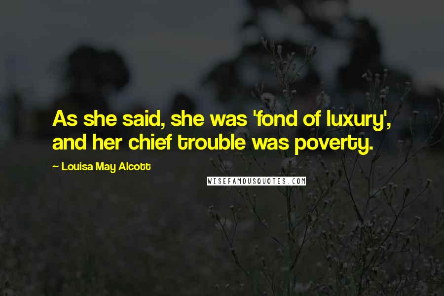 Louisa May Alcott Quotes: As she said, she was 'fond of luxury', and her chief trouble was poverty.