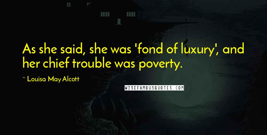 Louisa May Alcott Quotes: As she said, she was 'fond of luxury', and her chief trouble was poverty.