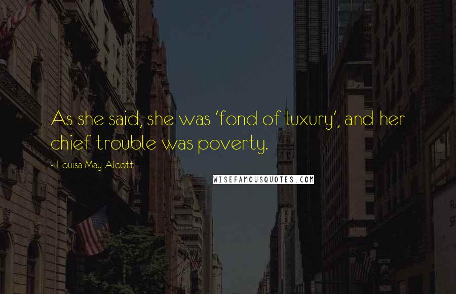 Louisa May Alcott Quotes: As she said, she was 'fond of luxury', and her chief trouble was poverty.