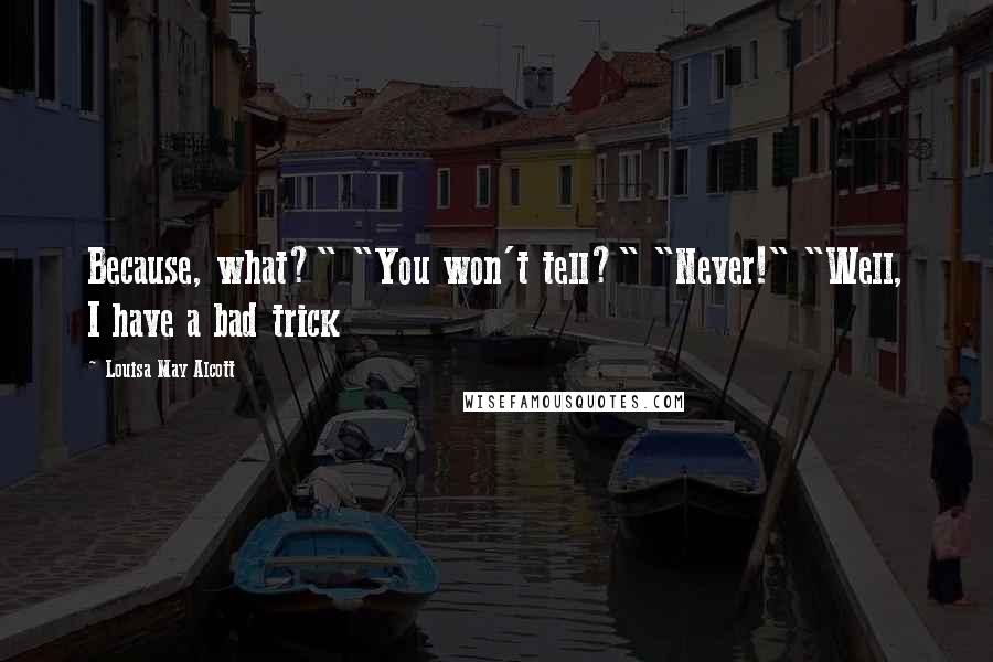 Louisa May Alcott Quotes: Because, what?" "You won't tell?" "Never!" "Well, I have a bad trick