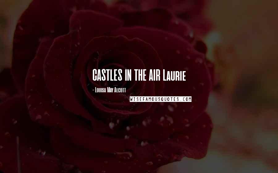 Louisa May Alcott Quotes: CASTLES IN THE AIR Laurie