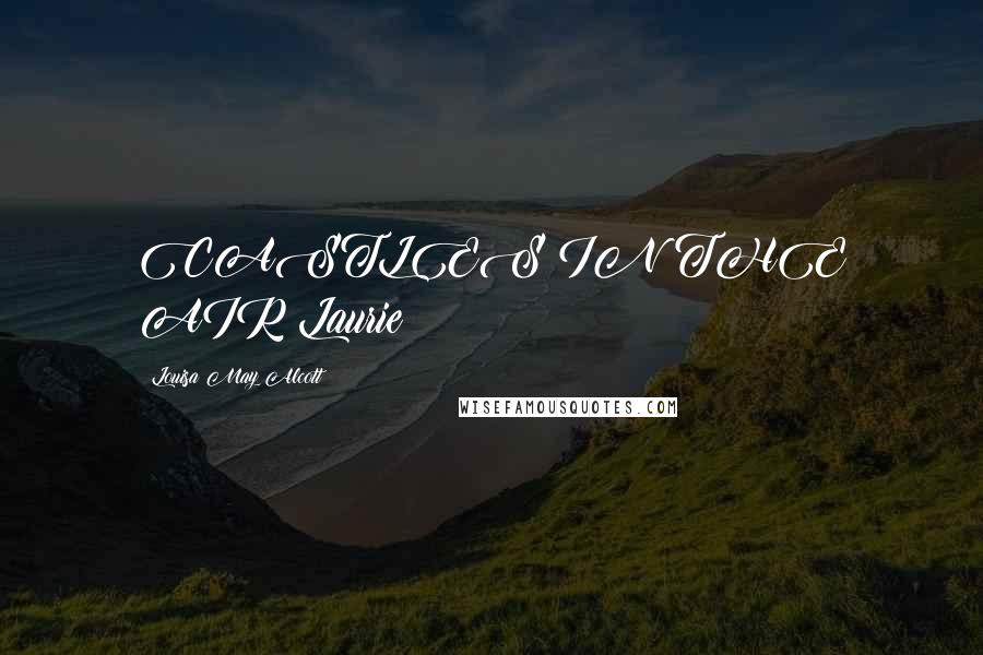 Louisa May Alcott Quotes: CASTLES IN THE AIR Laurie
