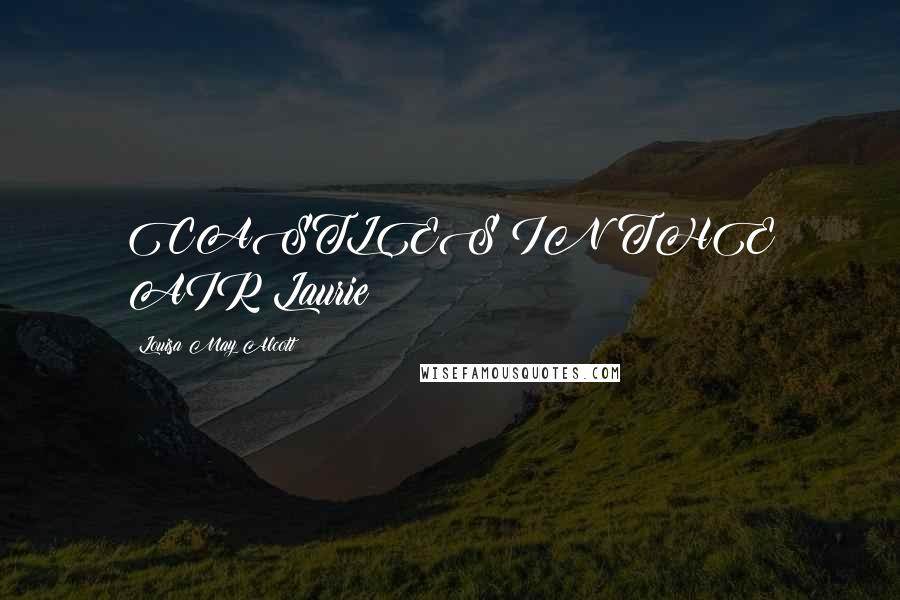 Louisa May Alcott Quotes: CASTLES IN THE AIR Laurie