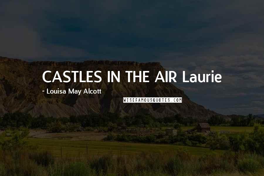 Louisa May Alcott Quotes: CASTLES IN THE AIR Laurie