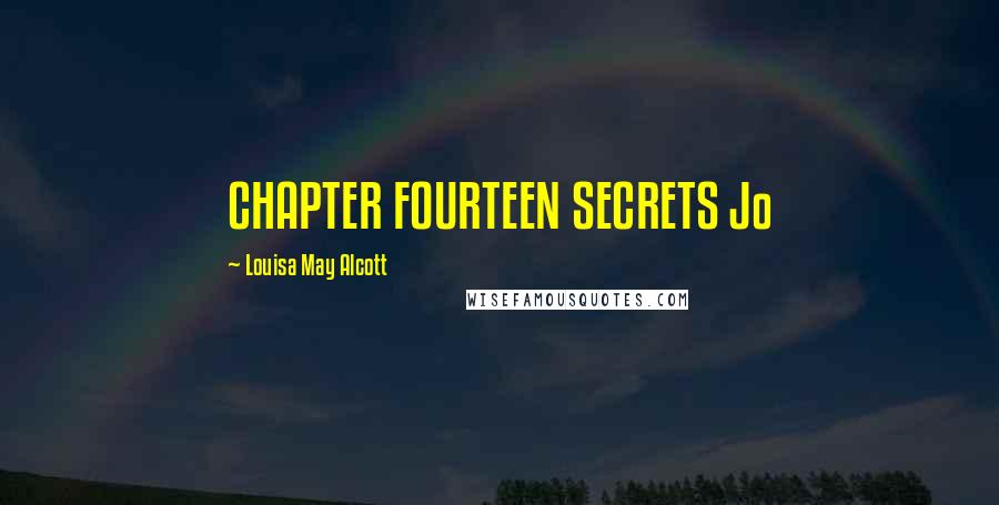 Louisa May Alcott Quotes: CHAPTER FOURTEEN SECRETS Jo