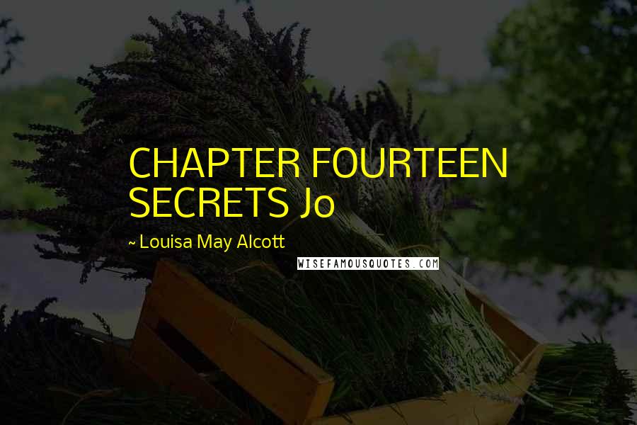 Louisa May Alcott Quotes: CHAPTER FOURTEEN SECRETS Jo
